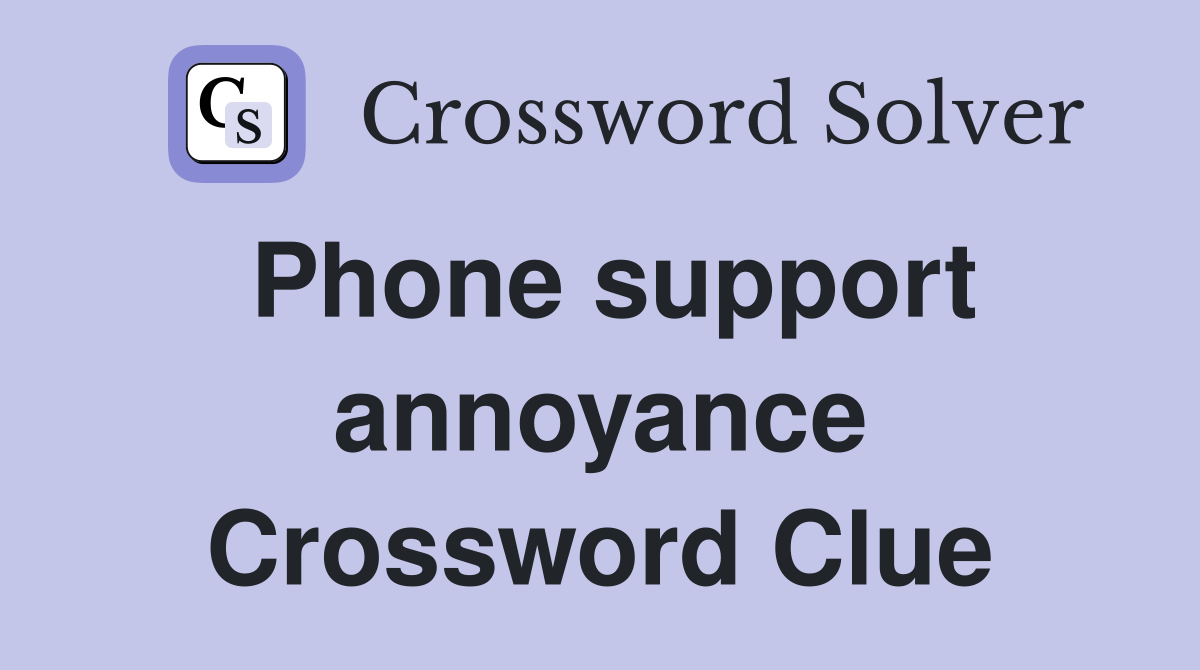 Phone support annoyance Crossword Clue