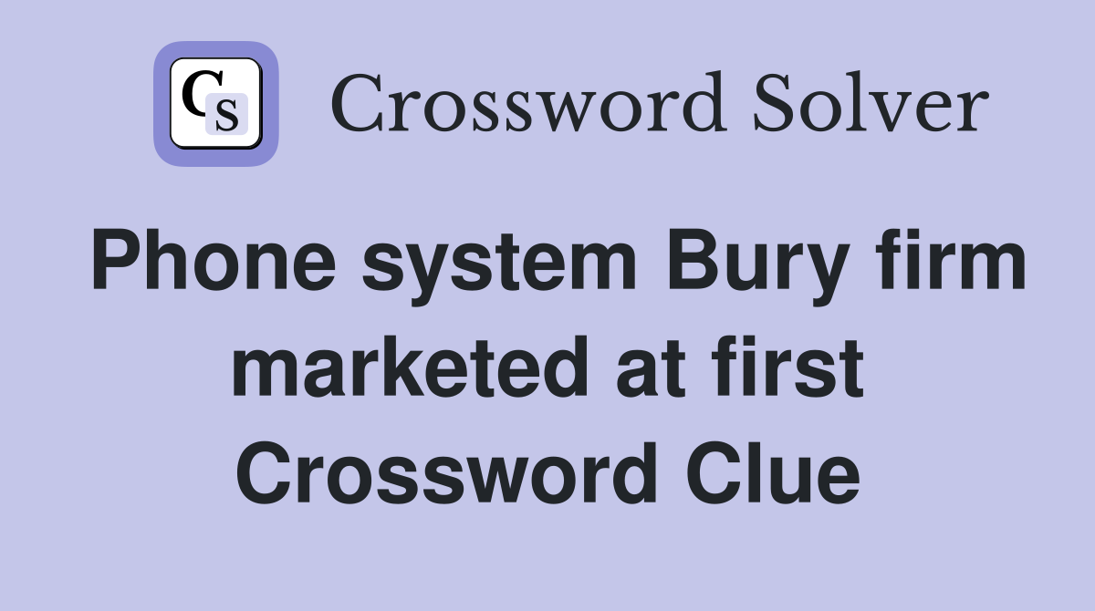Phone system Bury firm marketed at first Crossword Clue