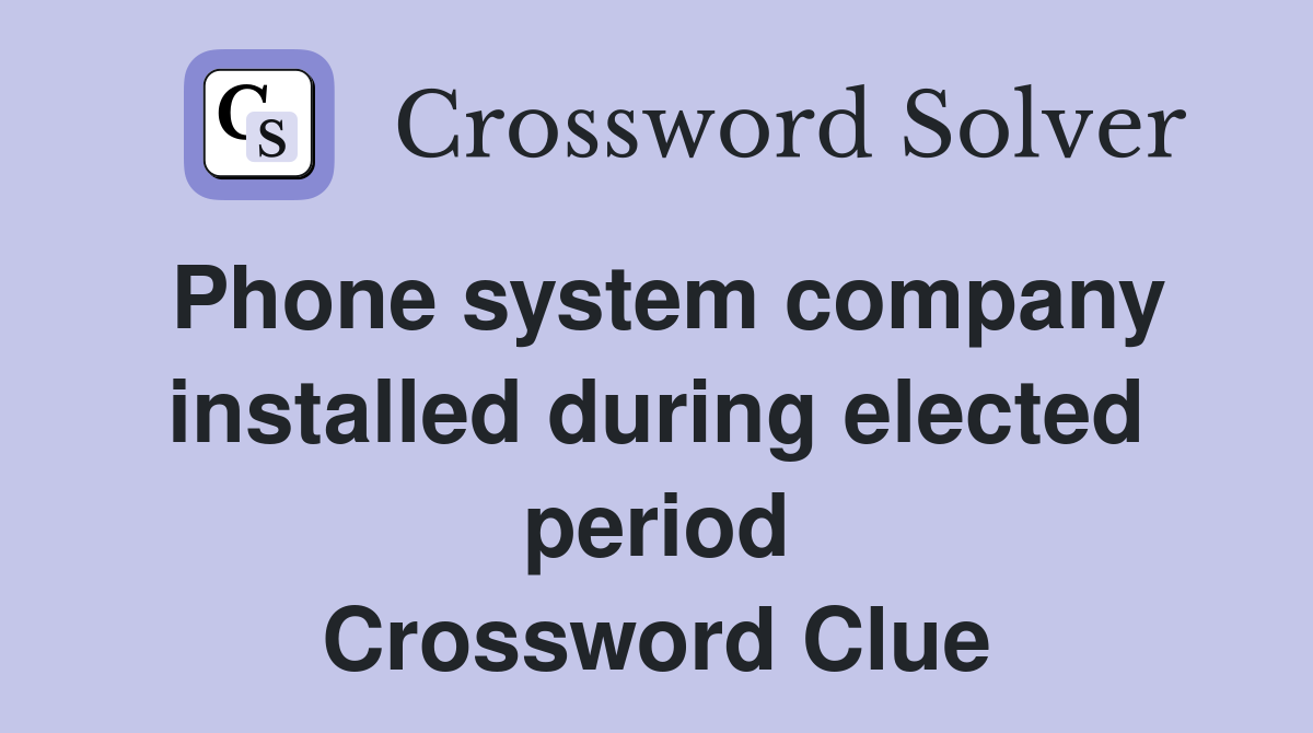 Phone system company installed during elected period Crossword Clue