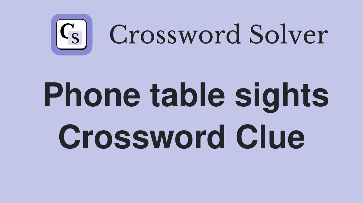 Phone table sights Crossword Clue