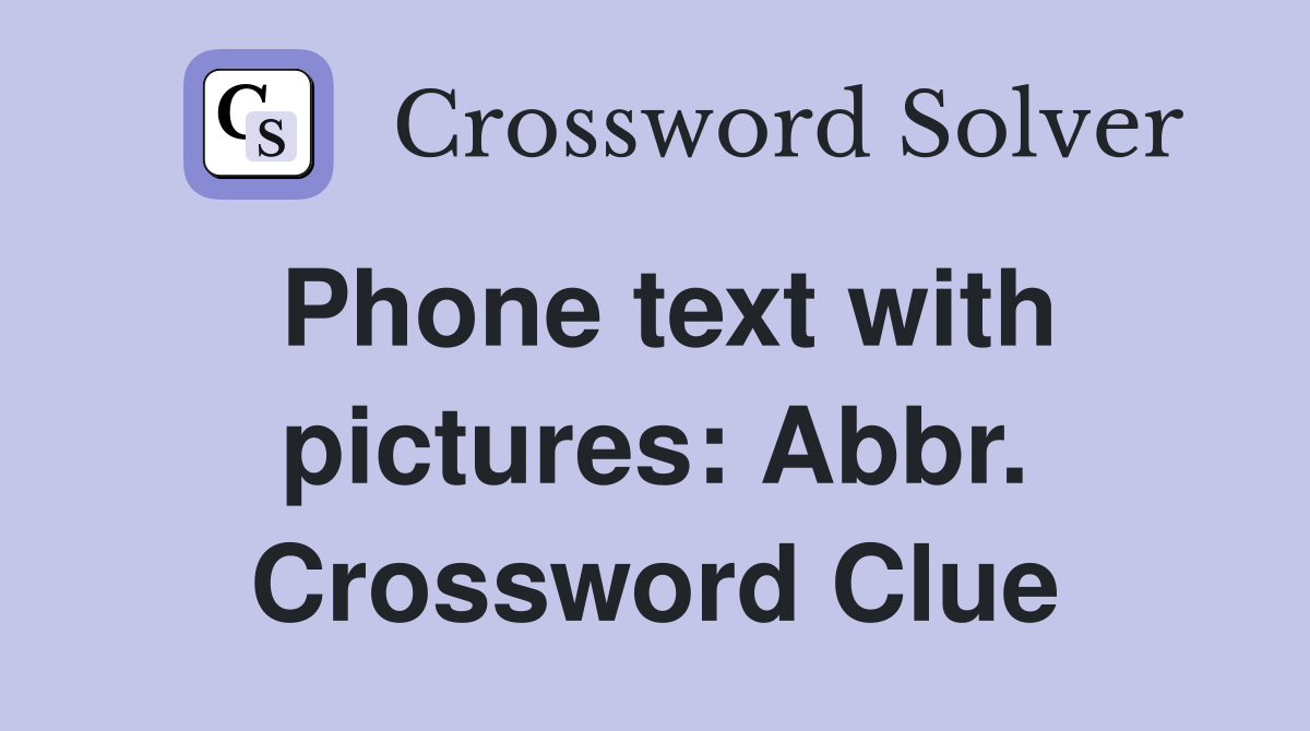 Phone text with pictures: Abbr. Crossword Clue