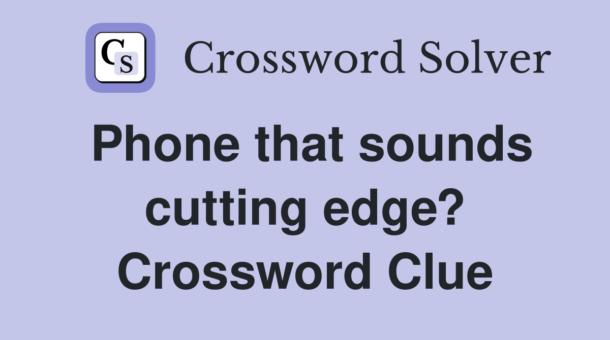 Phone that sounds cutting edge? Crossword Clue