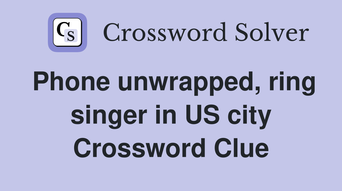 Phone unwrapped, ring singer in US city Crossword Clue