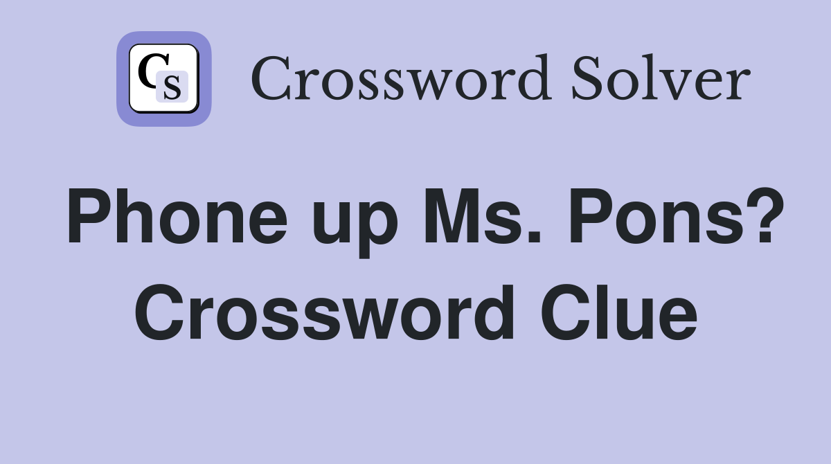 Phone up Ms. Pons? Crossword Clue