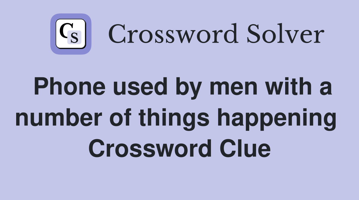 Phone used by men with a number of things happening  Crossword Clue