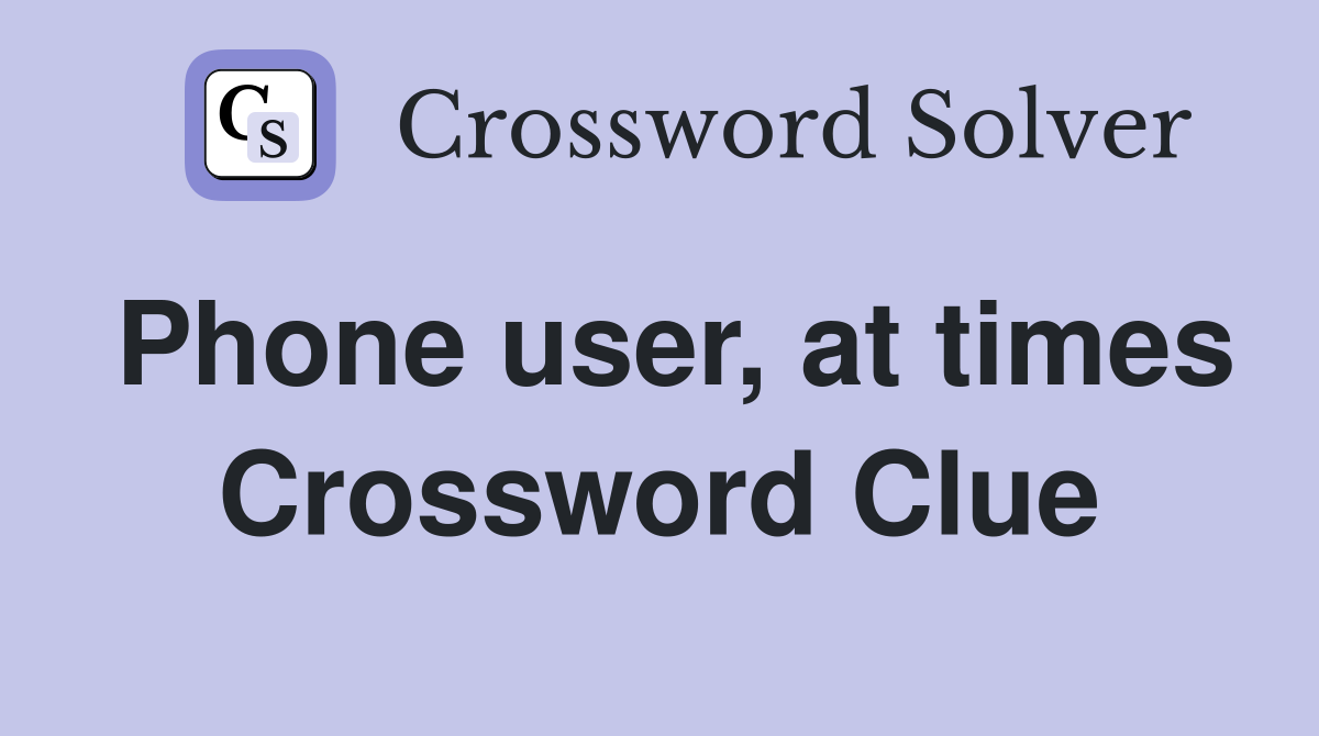 Phone user, at times Crossword Clue