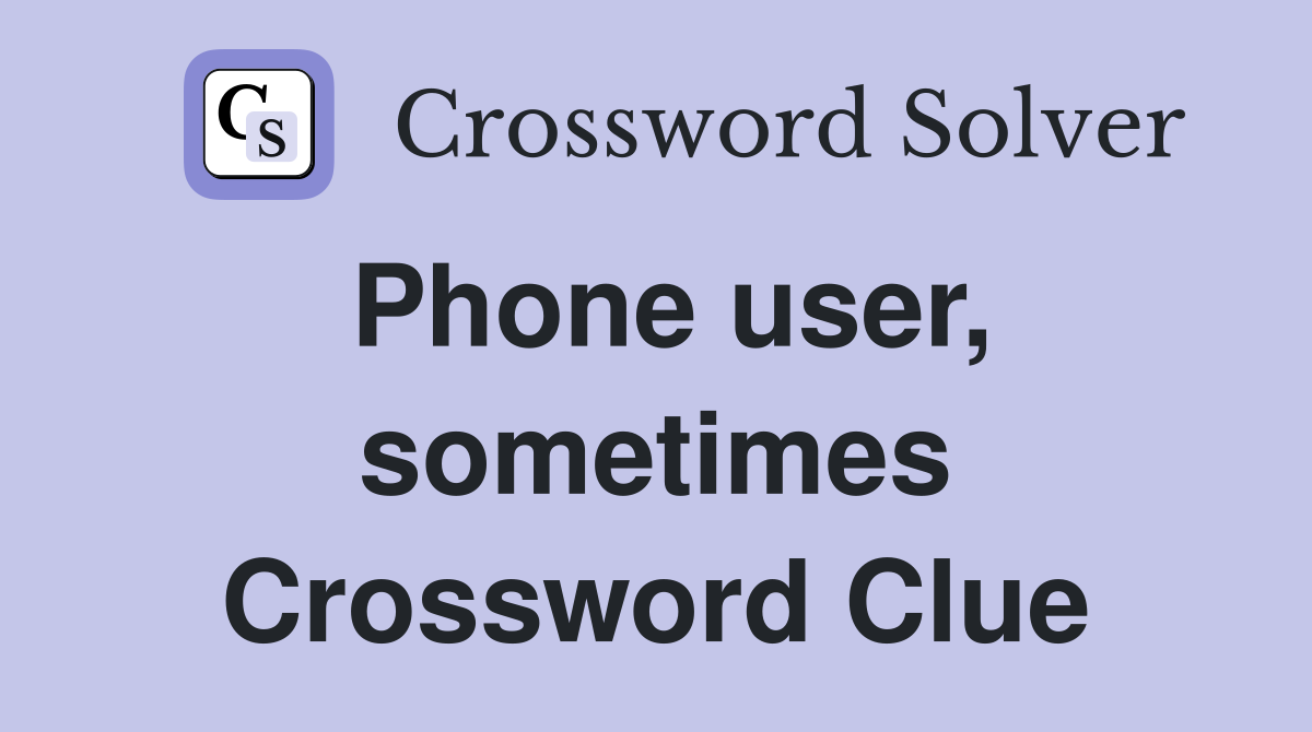 Phone user, sometimes Crossword Clue
