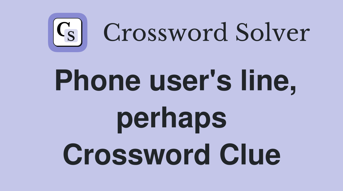 Phone user's line, perhaps Crossword Clue