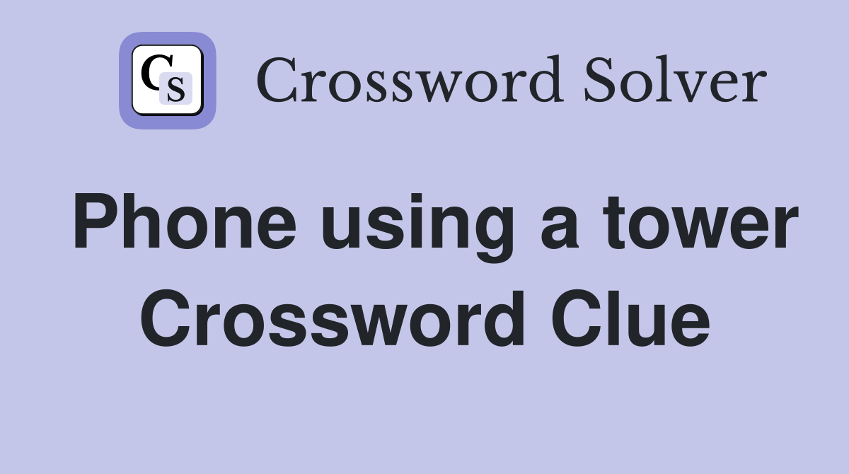 Phone using a tower Crossword Clue