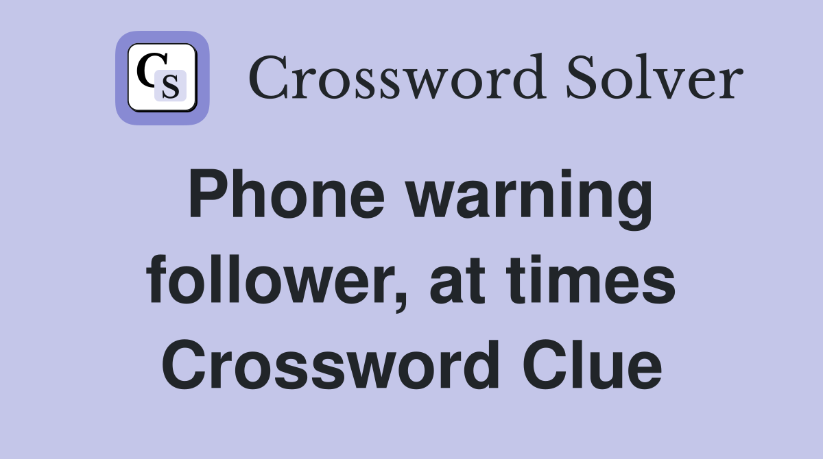 Phone warning follower, at times Crossword Clue