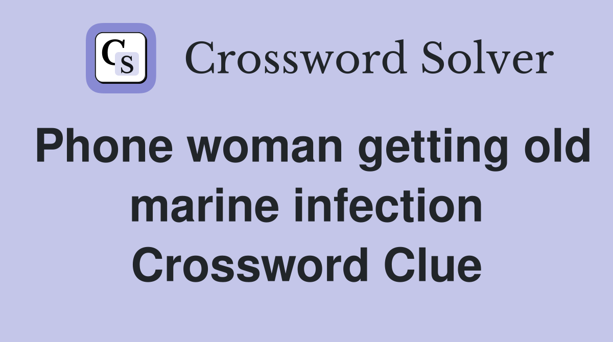 Phone woman getting old marine infection Crossword Clue