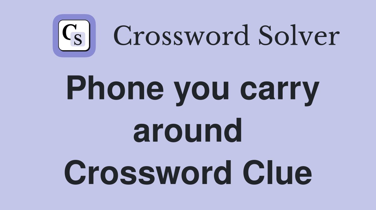 Phone you carry around Crossword Clue