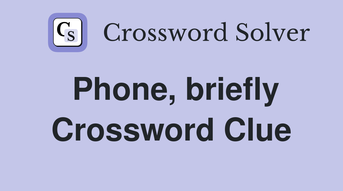 Phone, briefly Crossword Clue