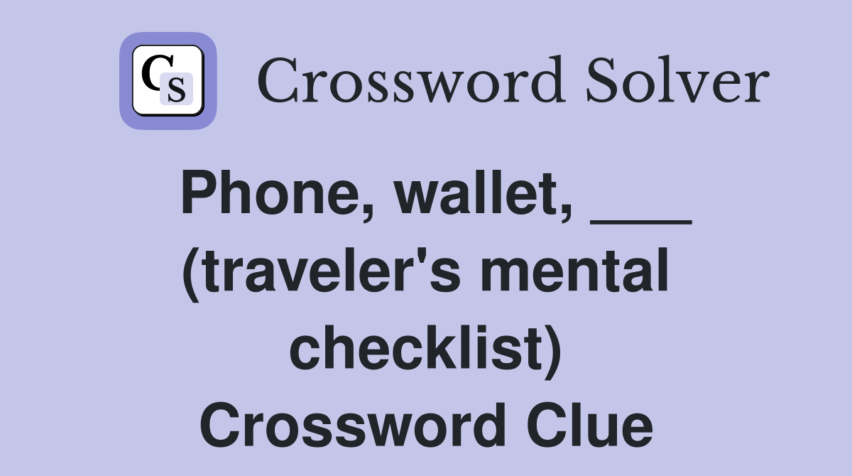 Phone, wallet, ___ (traveler's mental checklist) Crossword Clue