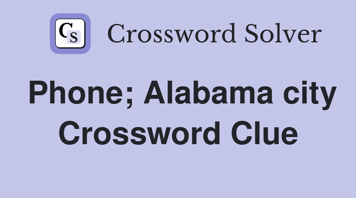 Phone; Alabama city Crossword Clue