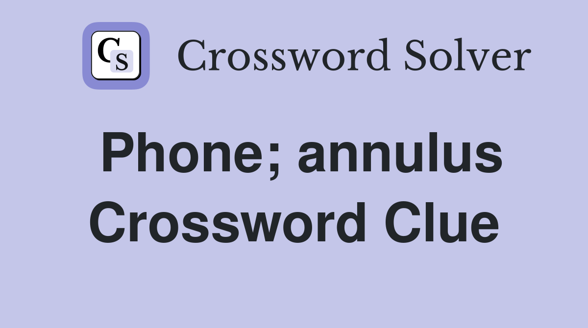 Phone; annulus Crossword Clue