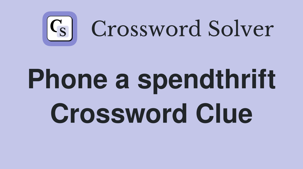 Phone a spendthrift  Crossword Clue