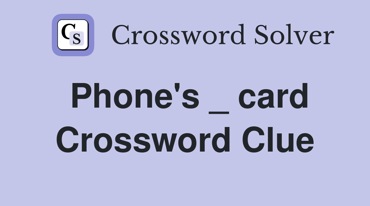 Phone's _ card Crossword Clue