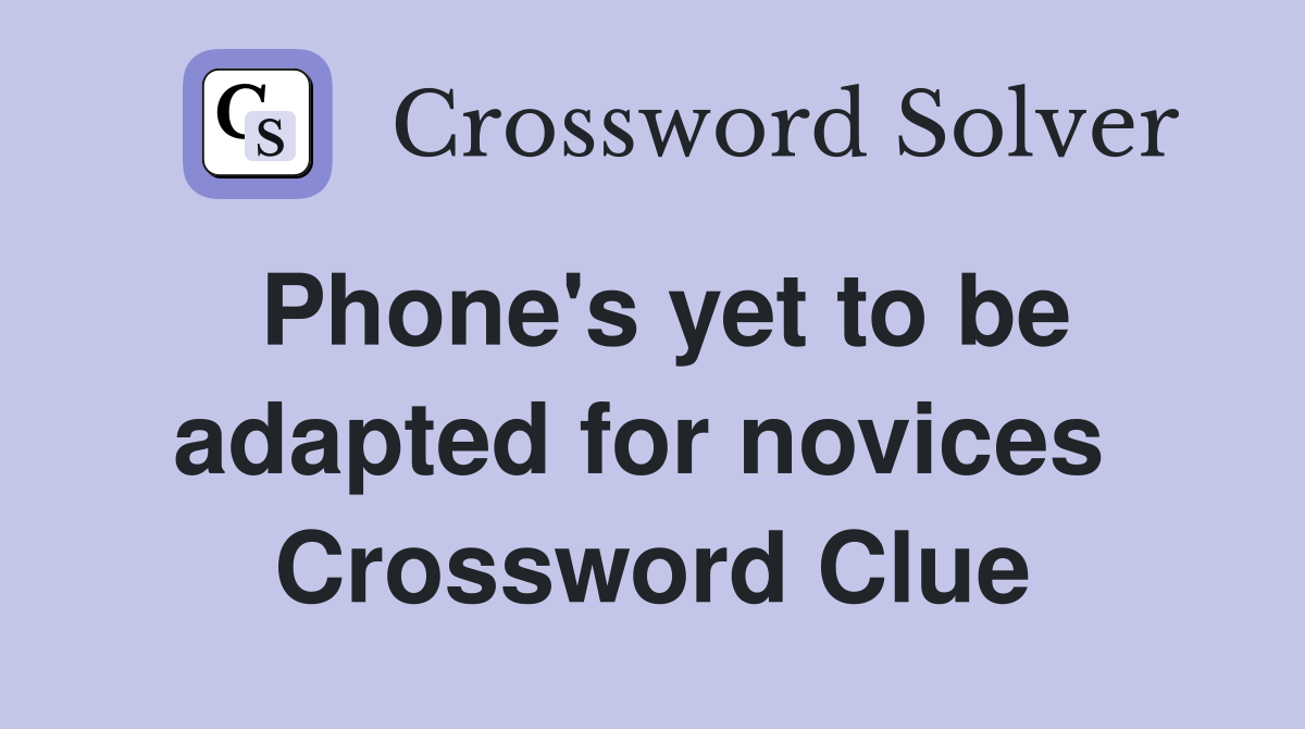 Phone's yet to be adapted for novices  Crossword Clue