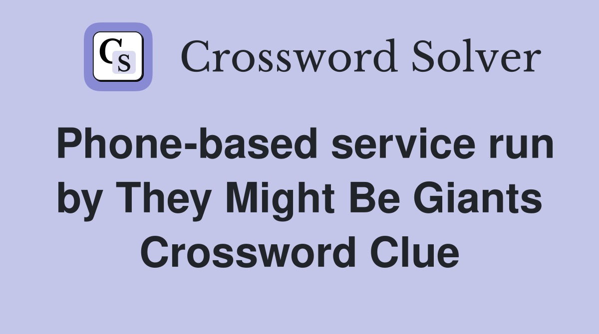 Phone-based service run by They Might Be Giants Crossword Clue