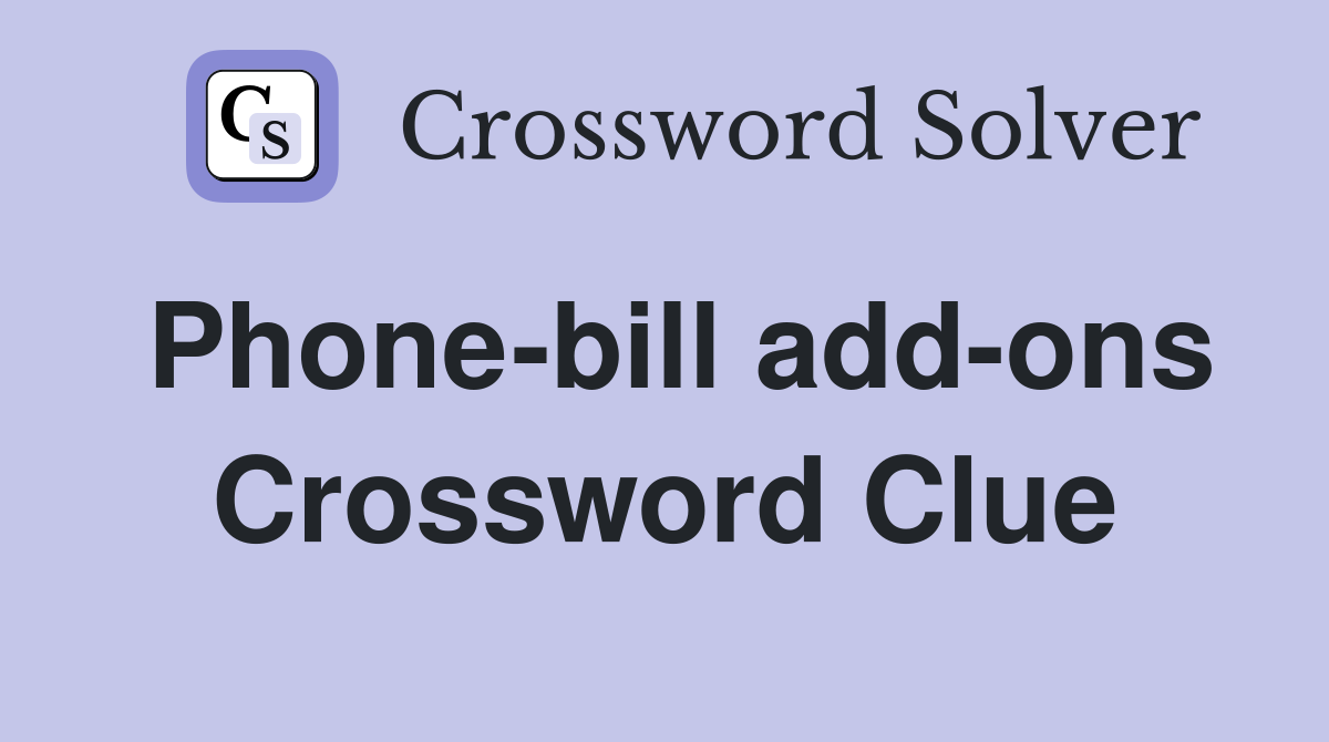 Phone-bill add-ons Crossword Clue