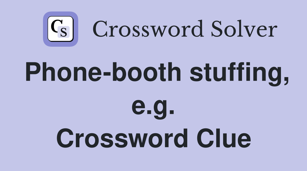Phone-booth stuffing, e.g. Crossword Clue