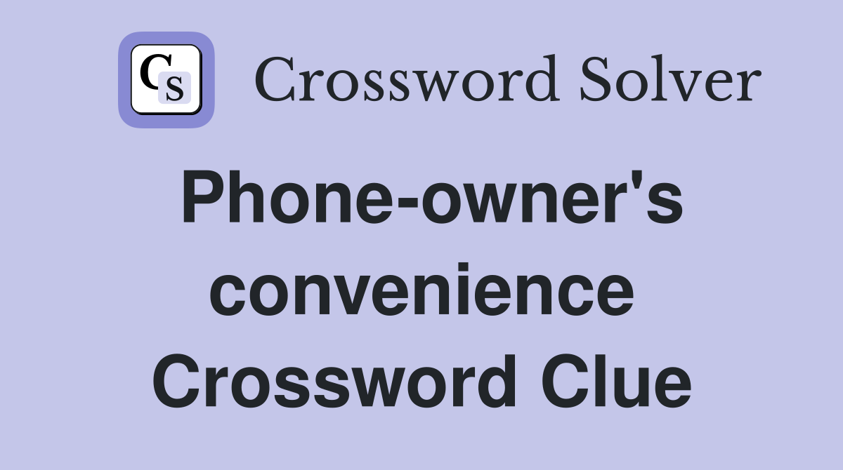 Phone-owner's convenience Crossword Clue
