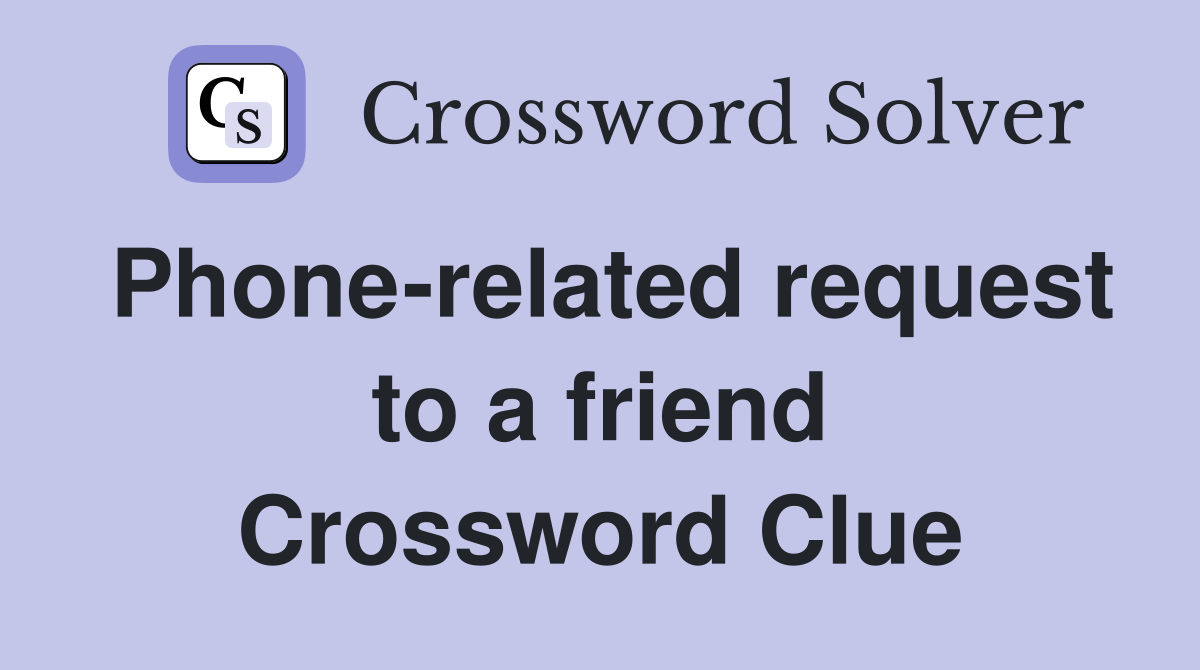 Phone-related request to a friend Crossword Clue