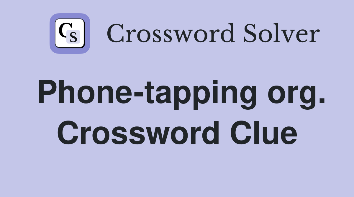 Phone-tapping org. Crossword Clue