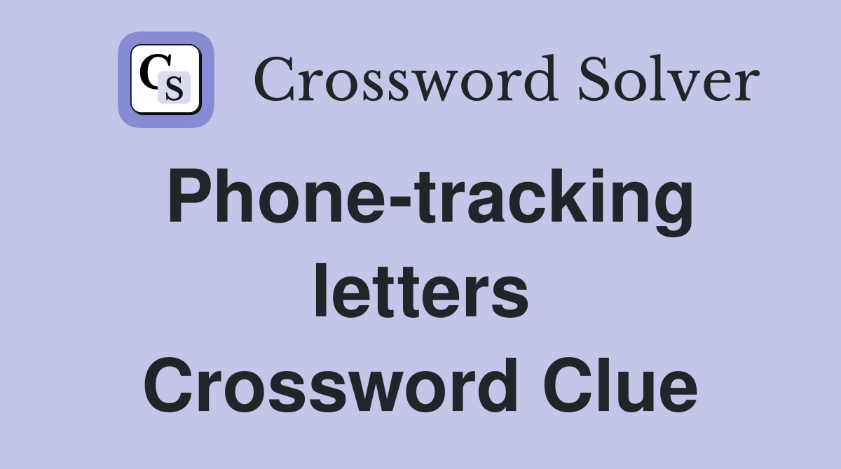 Phone-tracking letters Crossword Clue