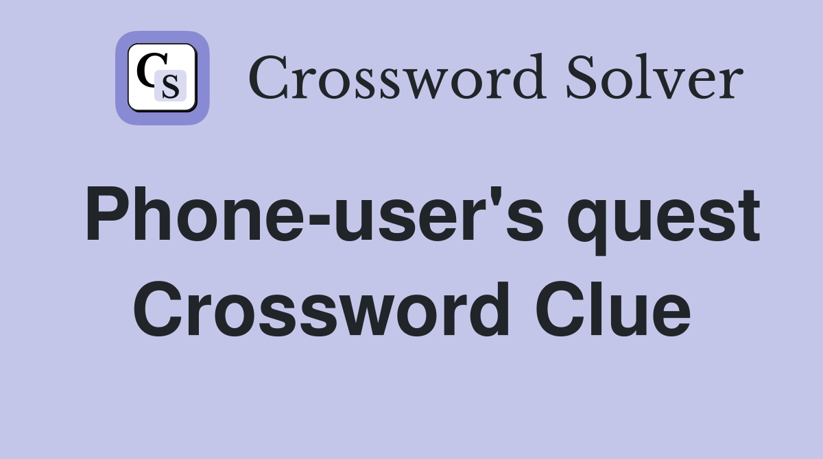 Phone-user's quest Crossword Clue