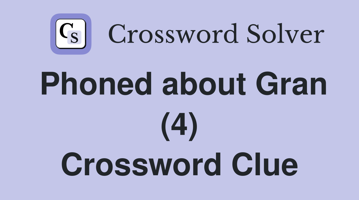 Phoned about Gran (4) Crossword Clue