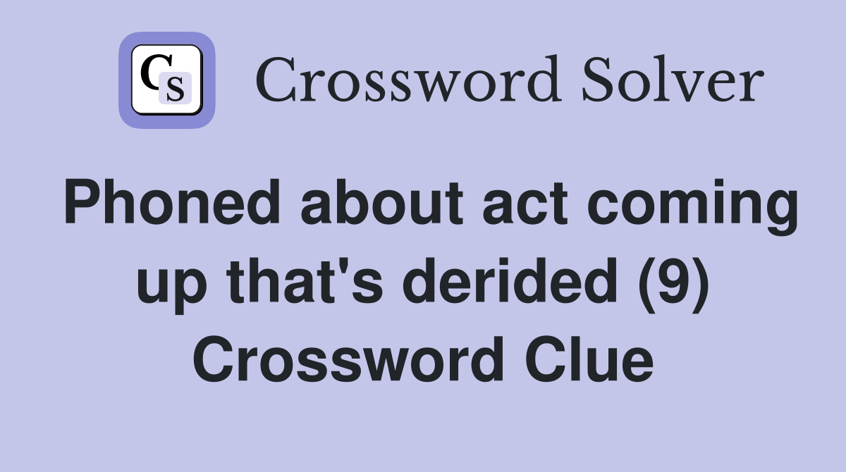 Phoned about act coming up that's derided (9) Crossword Clue