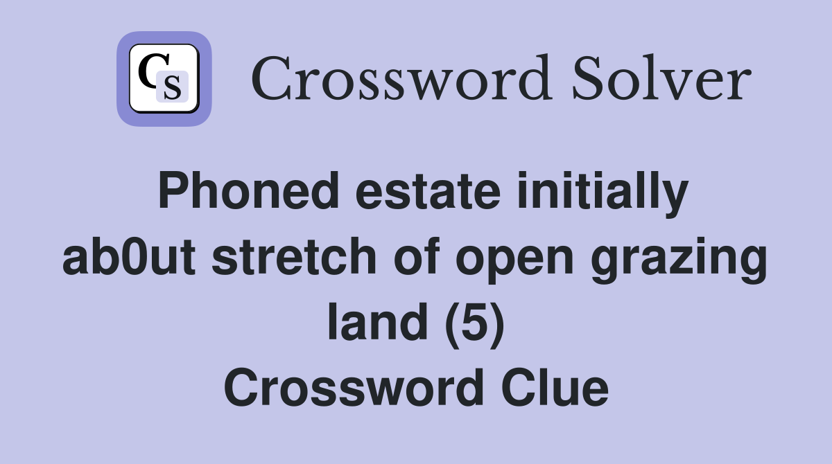 Phoned estate initially ab0ut stretch of open grazing land (5) Crossword Clue