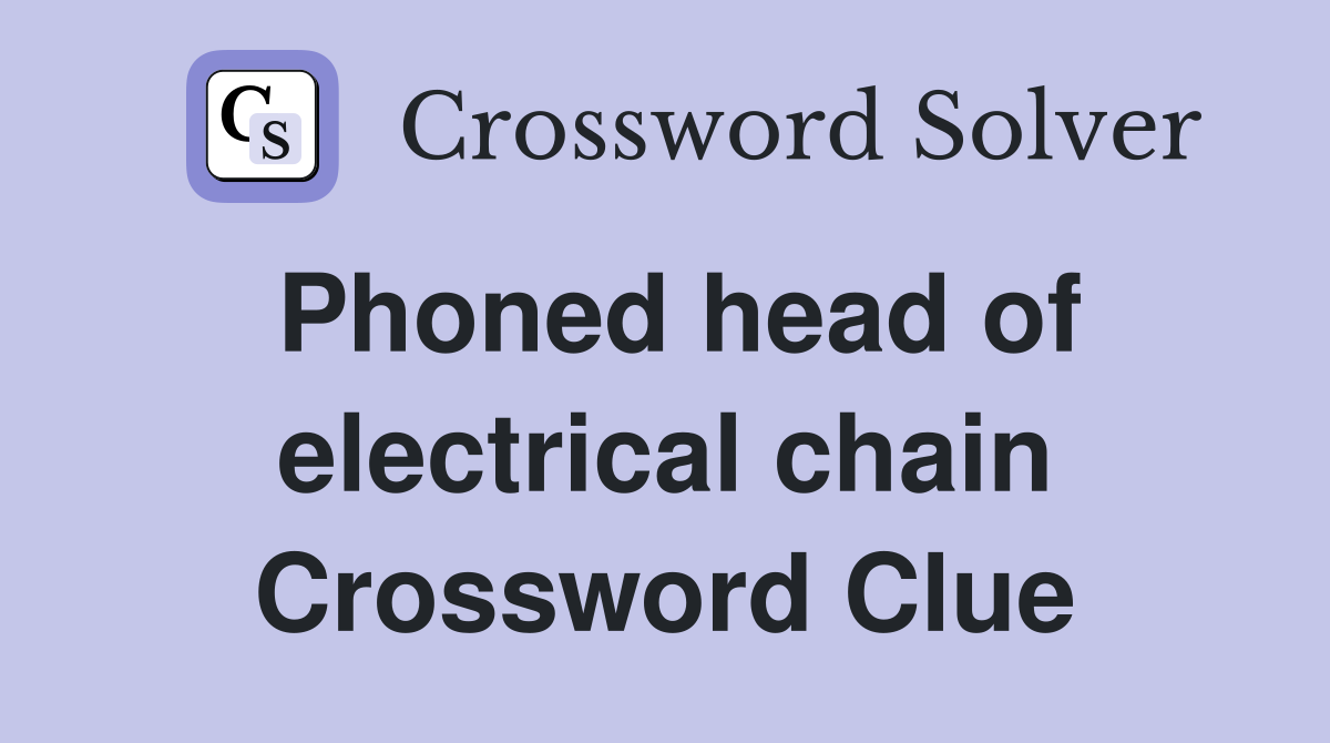 Phoned head of electrical chain Crossword Clue