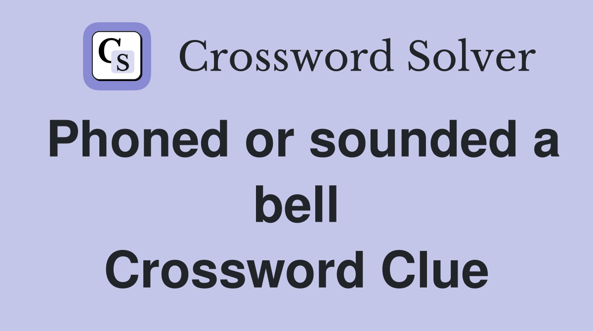 Phoned or sounded a bell Crossword Clue