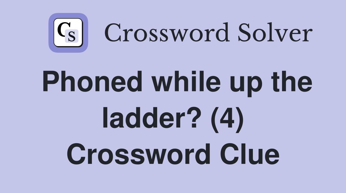 Phoned while up the ladder? (4) Crossword Clue