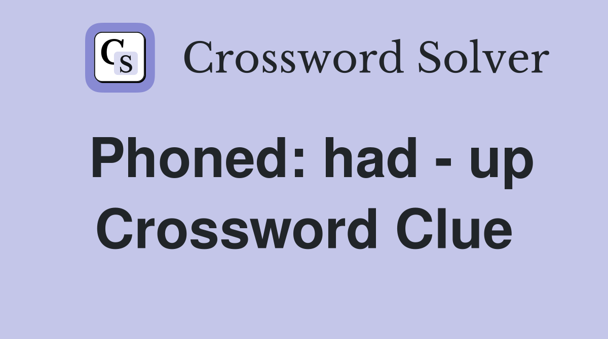 Phoned: had - up Crossword Clue