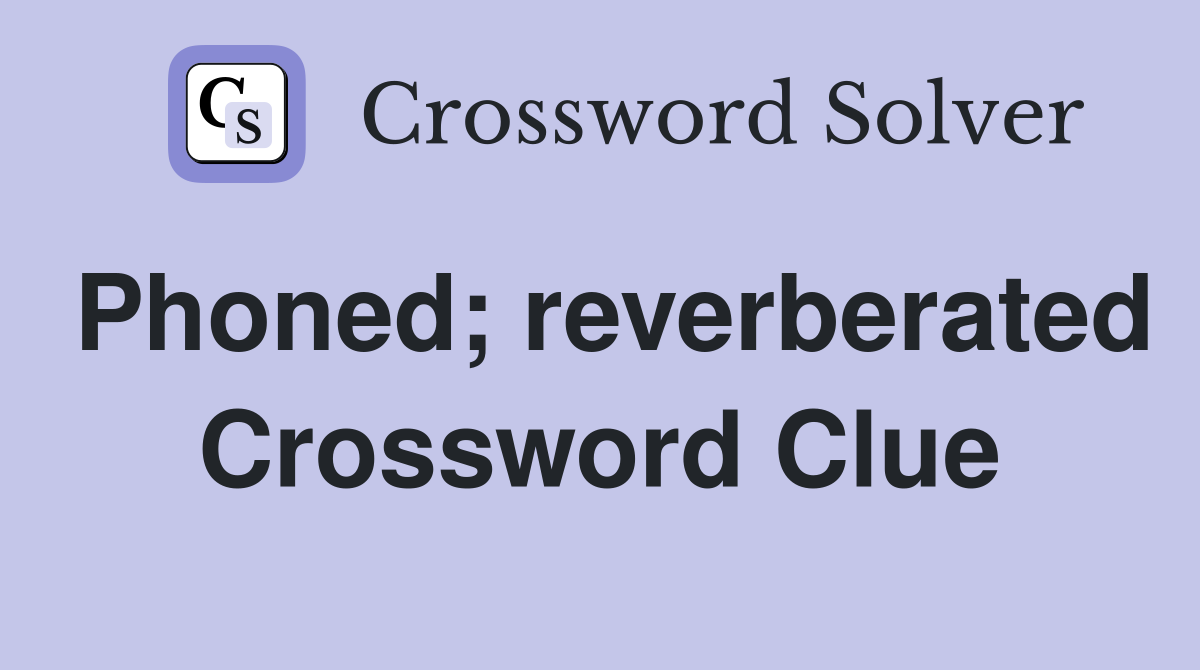 Phoned; reverberated Crossword Clue