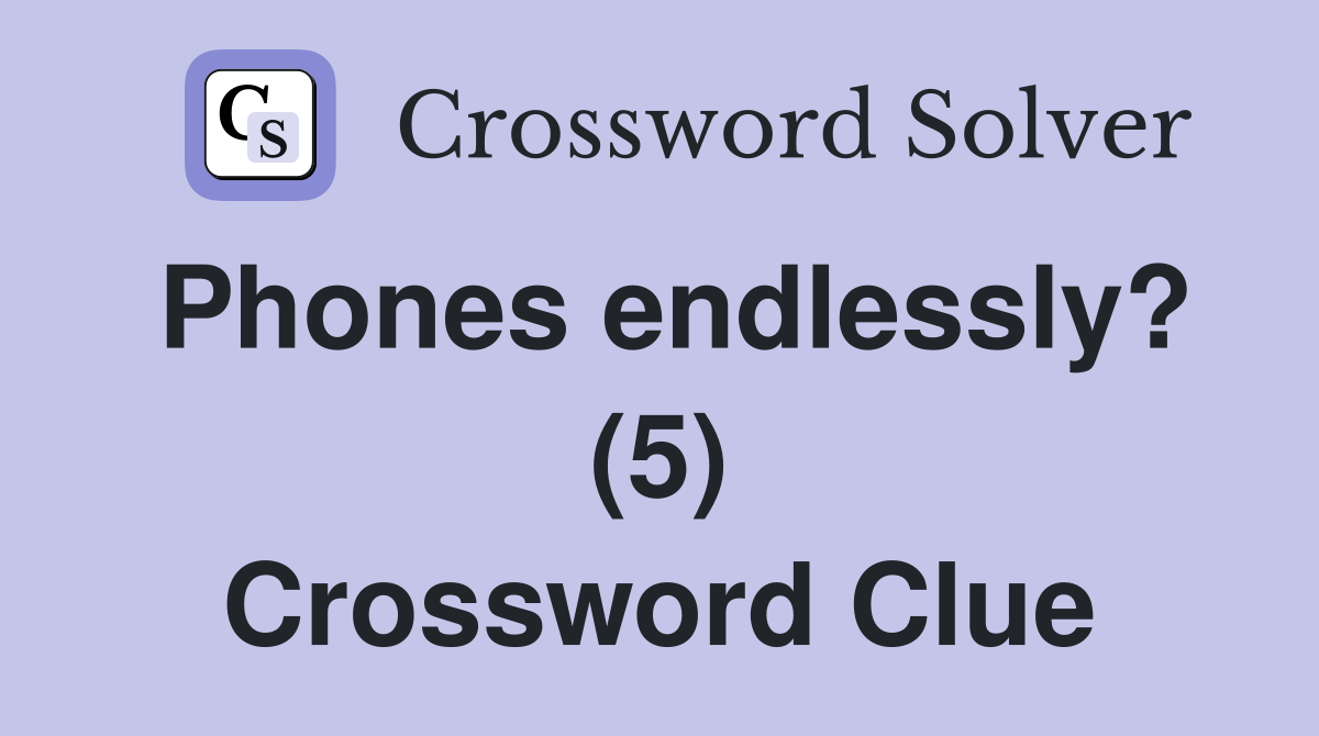 Phones endlessly? (5) Crossword Clue