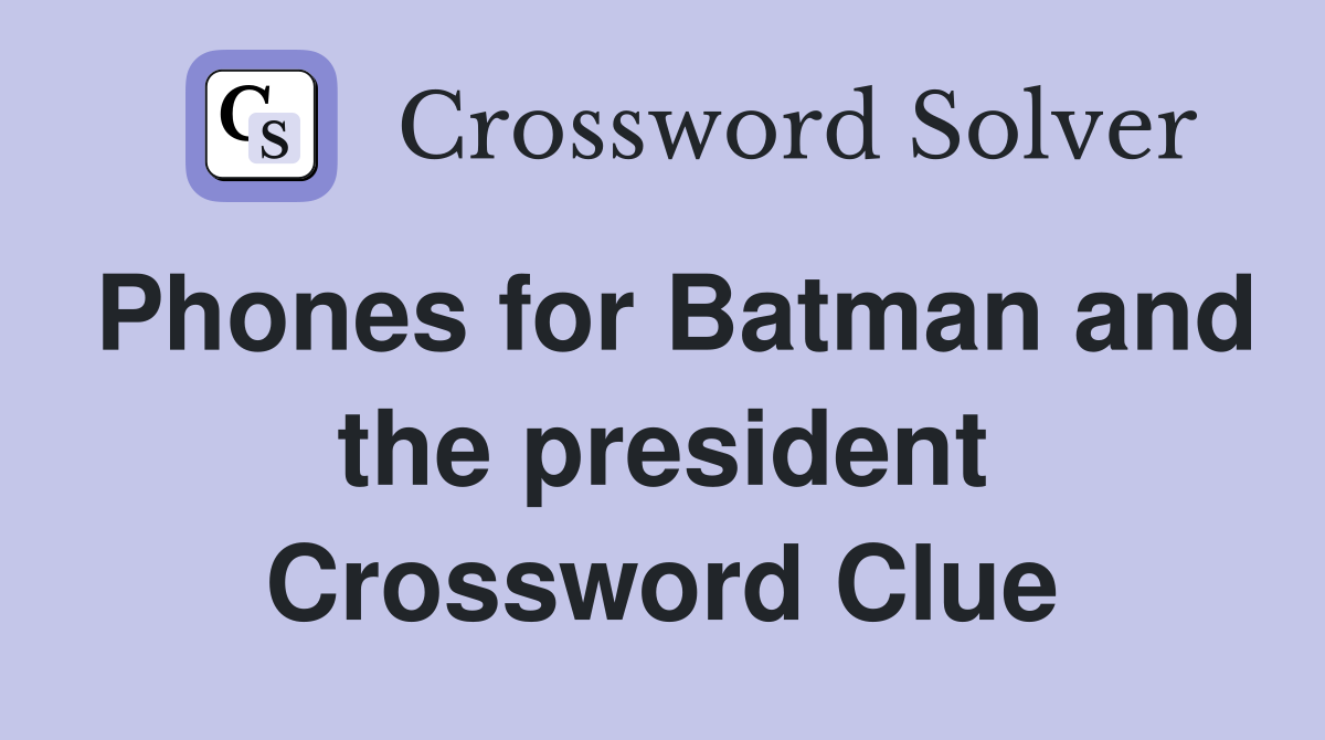 Phones for Batman and the president Crossword Clue