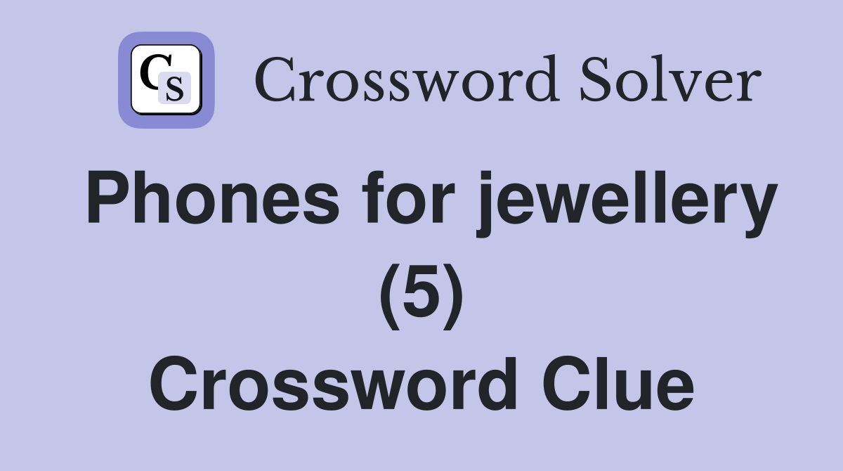 Phones for jewellery (5) Crossword Clue