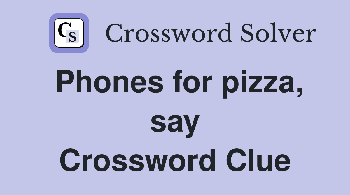 Phones for pizza, say Crossword Clue