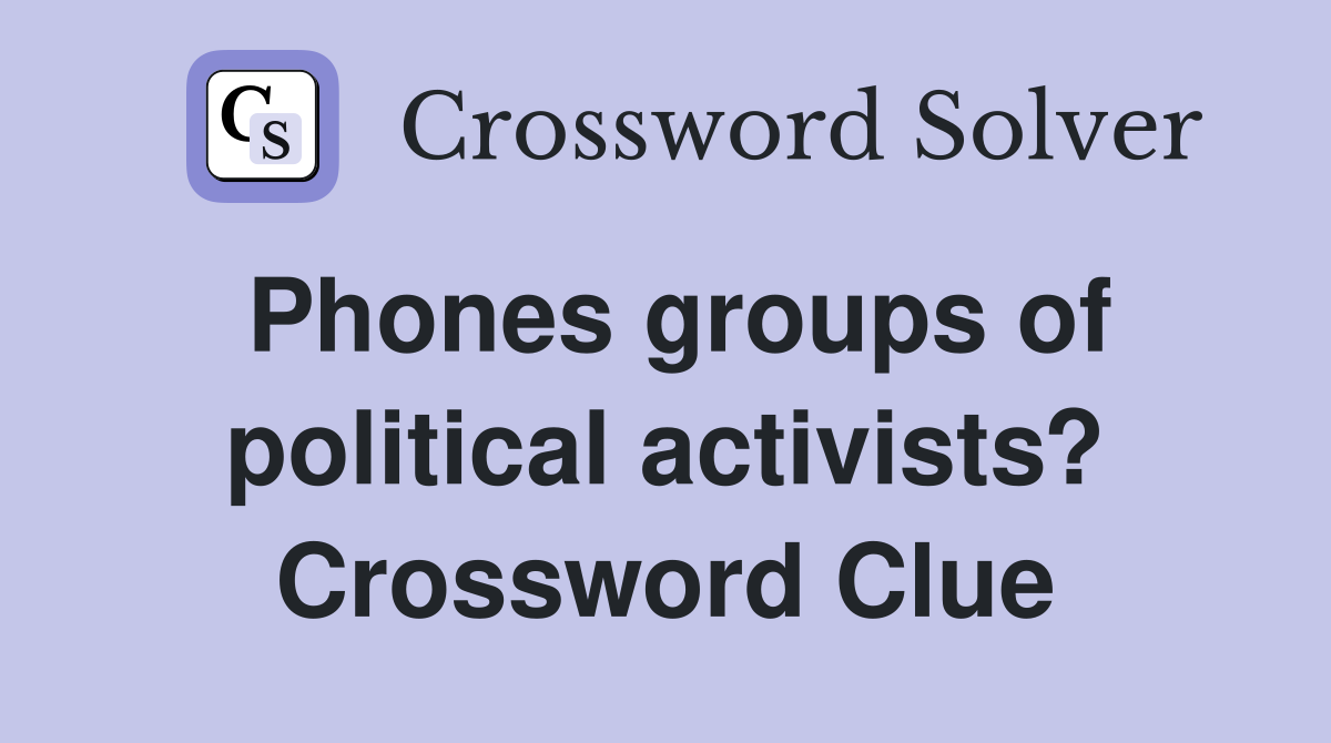 Phones groups of political activists? Crossword Clue