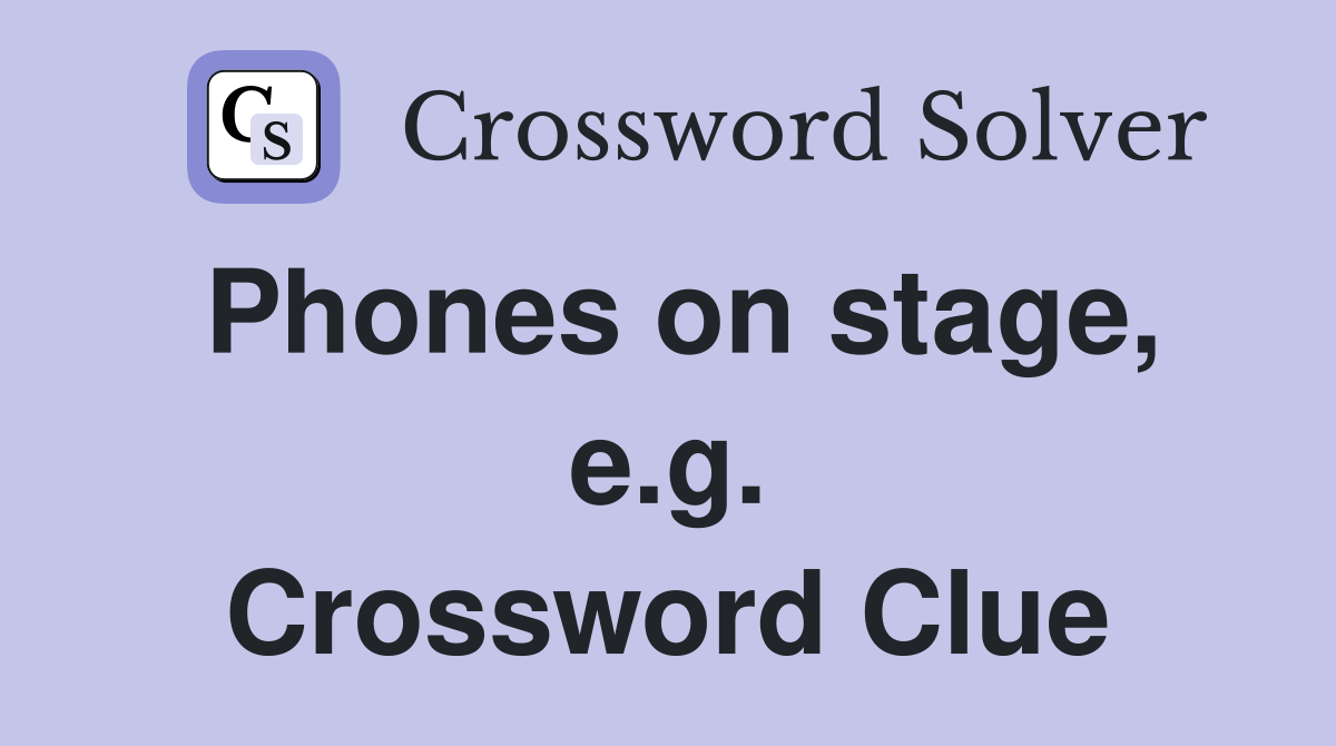 Phones on stage, e.g. Crossword Clue