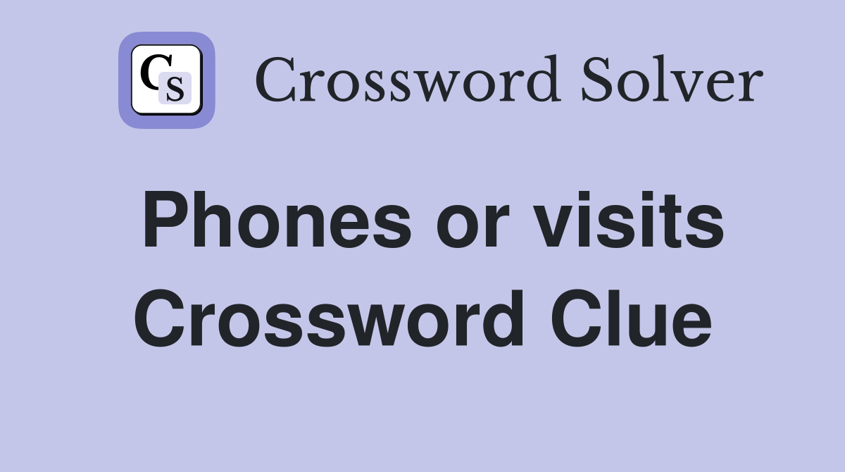 Phones or visits Crossword Clue