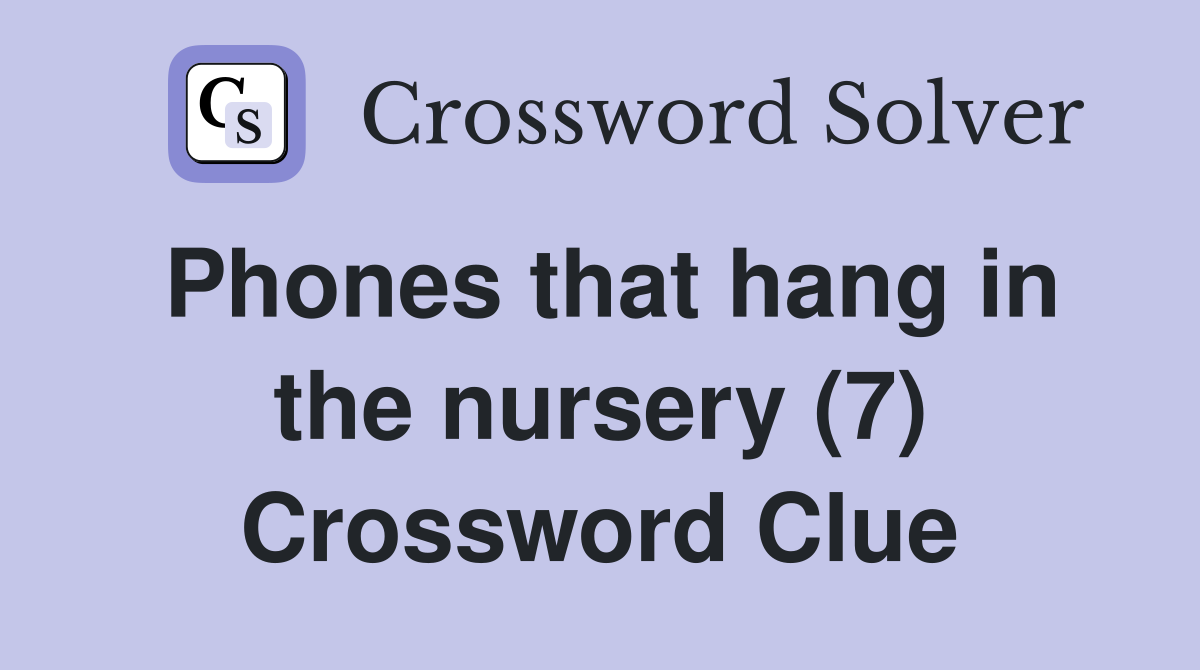 Phones that hang in the nursery (7) Crossword Clue
