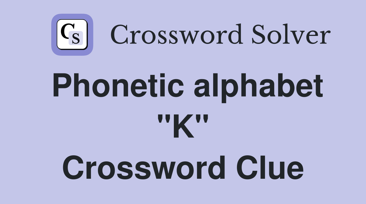 Phonetic alphabet "K" Crossword Clue
