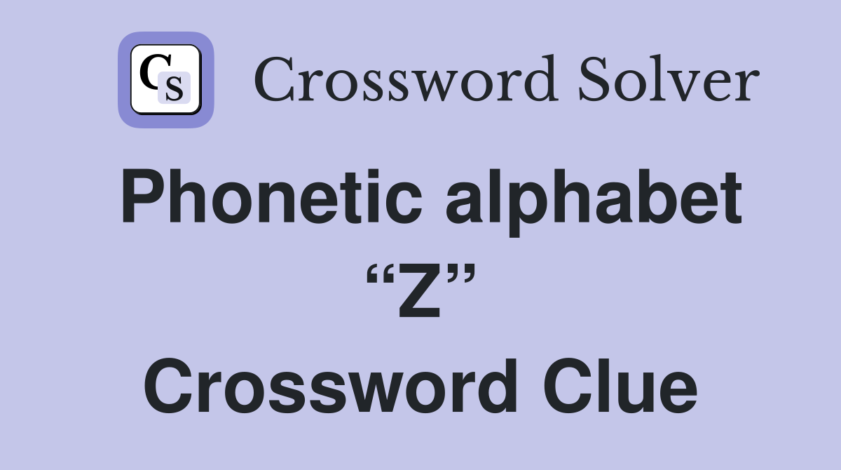 Phonetic alphabet “Z” Crossword Clue