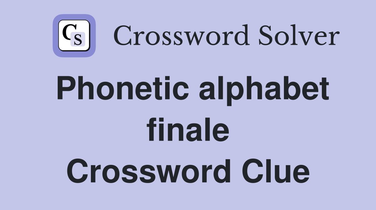 Phonetic alphabet finale Crossword Clue
